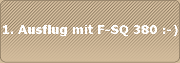 1. Ausflug mit F-SQ 380 :-)