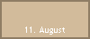 11. August
