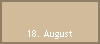 18. August