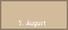 5. August