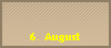 6. August