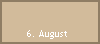 6. August