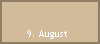 9. August
