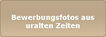 Bewerbungsfotos aus
uralten Zeiten