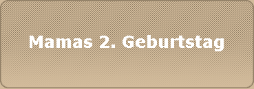 Mamas 2. Geburtstag