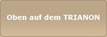 Oben auf dem TRIANON