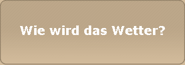 Wie wird das Wetter?