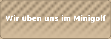 Wir ben uns im Minigolf